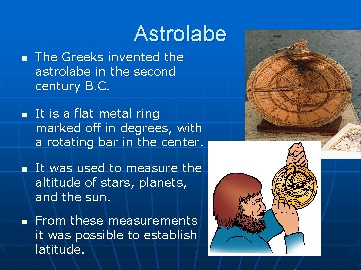 Astrolabe n n The Greeks invented the astrolabe in the second century B. C.
