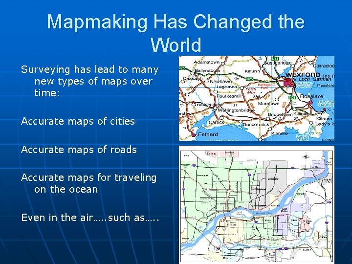 Mapmaking Has Changed the World Surveying has lead to many new types of maps