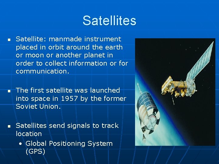 Satellites n n n Satellite: manmade instrument placed in orbit around the earth or