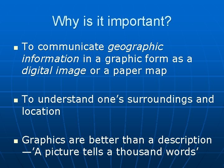 Why is it important? n n n To communicate geographic information in a graphic