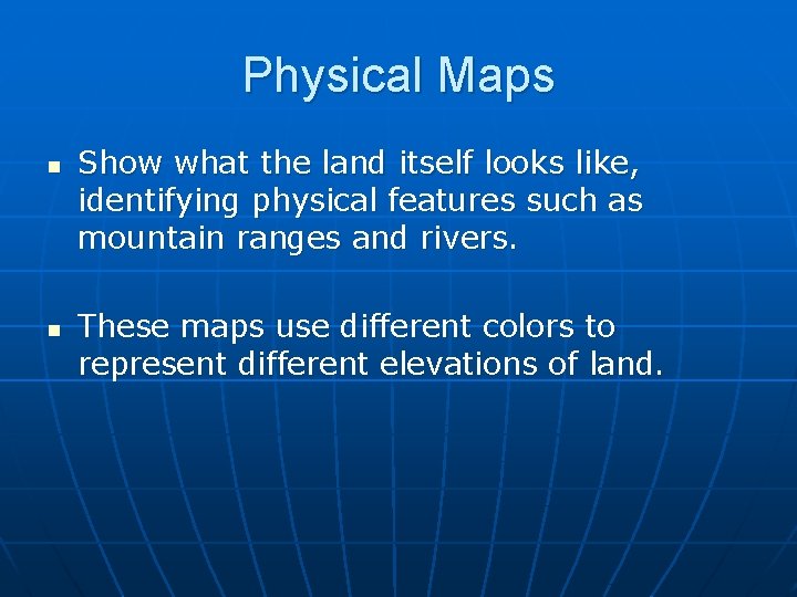 Physical Maps n n Show what the land itself looks like, identifying physical features