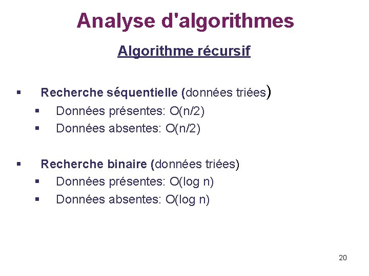 Analyse d'algorithmes Algorithme récursif Recherche séquentielle (données triées) § § Données présentes: O(n/2) Données