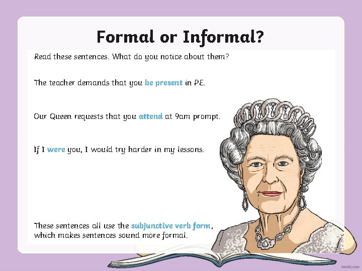 Formal or Informal? Read these sentences. What do you notice about them? The teacher