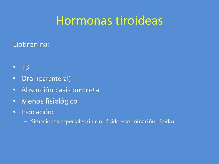 Hormonas tiroideas Liotironina: • • T 3 Oral (parenteral) Absorción casi completa Menos fisiológico