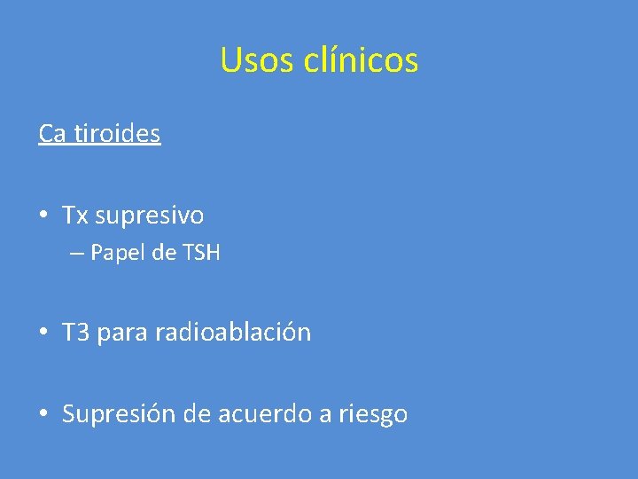 Usos clínicos Ca tiroides • Tx supresivo – Papel de TSH • T 3