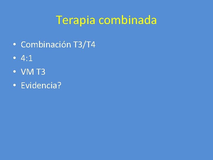 Terapia combinada • • Combinación T 3/T 4 4: 1 VM T 3 Evidencia?