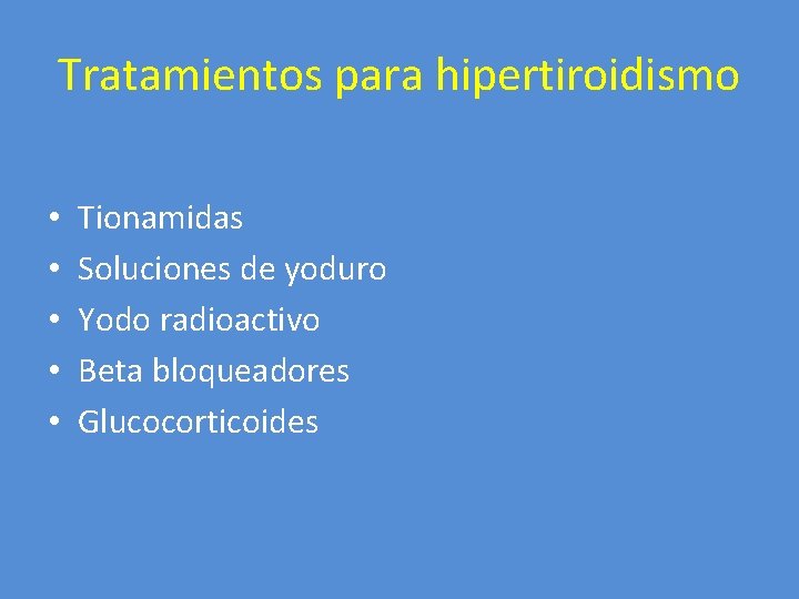 Tratamientos para hipertiroidismo • • • Tionamidas Soluciones de yoduro Yodo radioactivo Beta bloqueadores