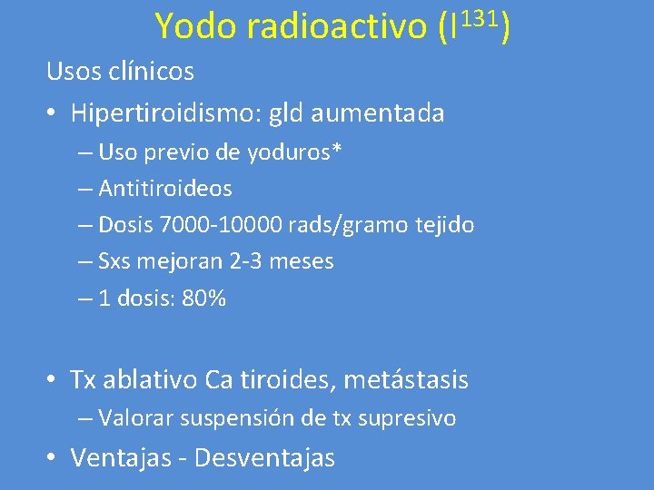 Yodo radioactivo (I 131) Usos clínicos • Hipertiroidismo: gld aumentada – Uso previo de