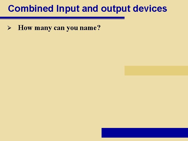 Combined Input and output devices Ø How many can you name? 