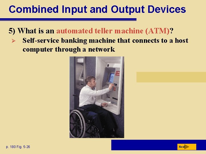 Combined Input and Output Devices 5) What is an automated teller machine (ATM)? Ø