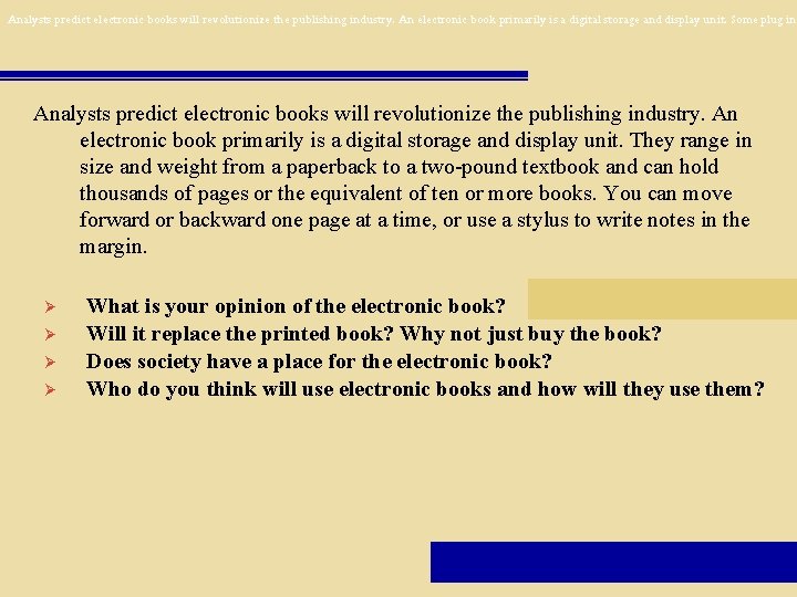 Analysts predict electronic books will revolutionize the publishing industry. An electronic book primarily is