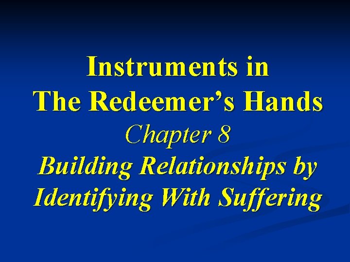 Instruments in The Redeemer’s Hands Chapter 8 Building Relationships by Identifying With Suffering 