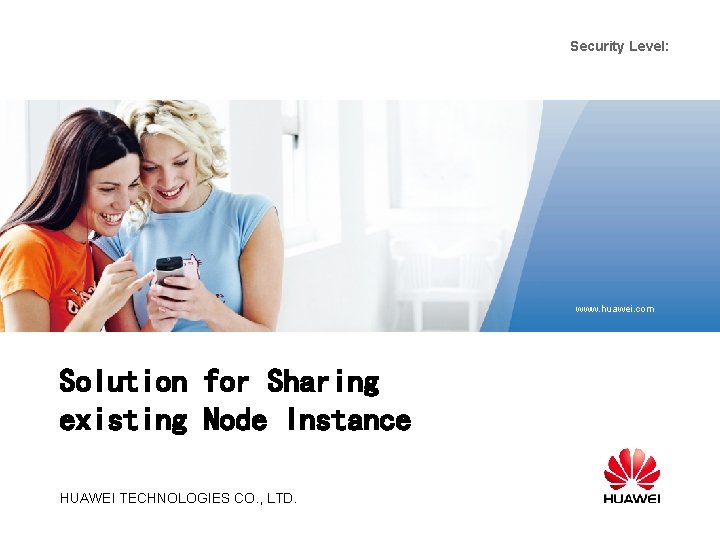 Security Level: www. huawei. com Solution for Sharing existing Node Instance HUAWEI TECHNOLOGIES CO.