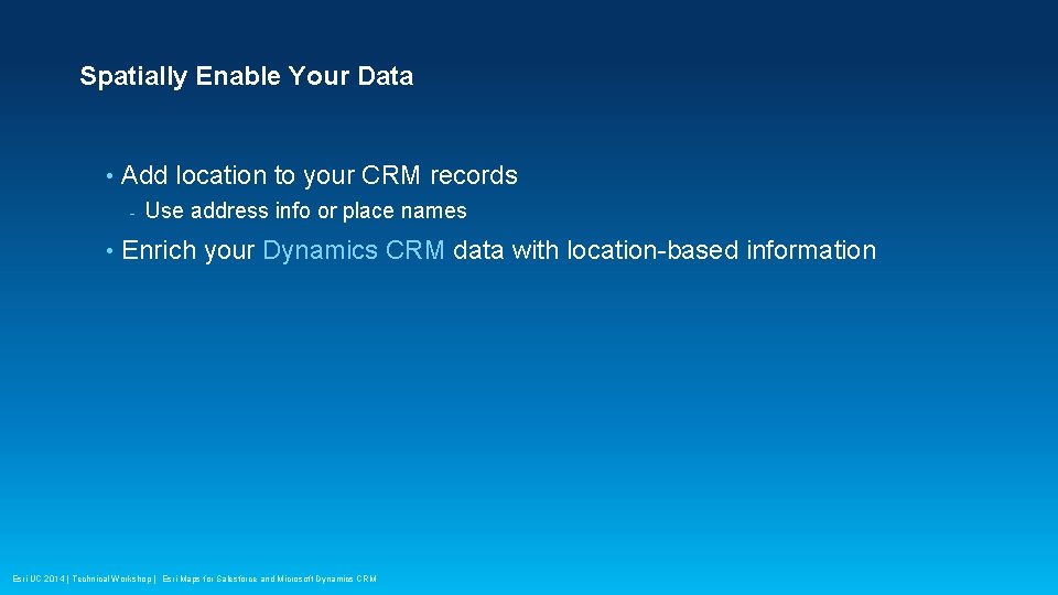 Spatially Enable Your Data • Add location to your CRM records - • Use