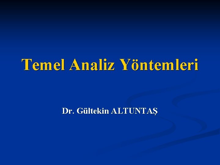 Temel Analiz Yöntemleri Dr. Gültekin ALTUNTAŞ 