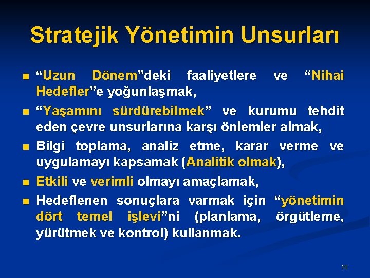 Stratejik Yönetimin Unsurları n n n “Uzun Dönem”deki faaliyetlere ve “Nihai Hedefler”e yoğunlaşmak, “Yaşamını