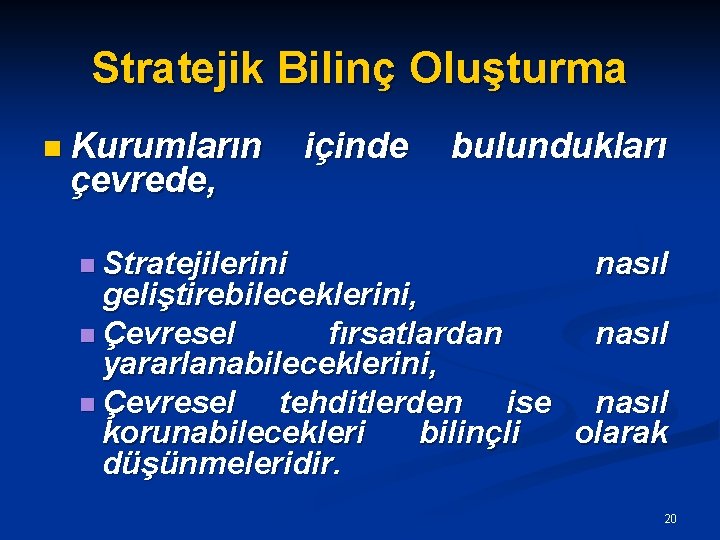 Stratejik Bilinç Oluşturma n Kurumların çevrede, n Stratejilerini içinde bulundukları nasıl geliştirebileceklerini, n Çevresel