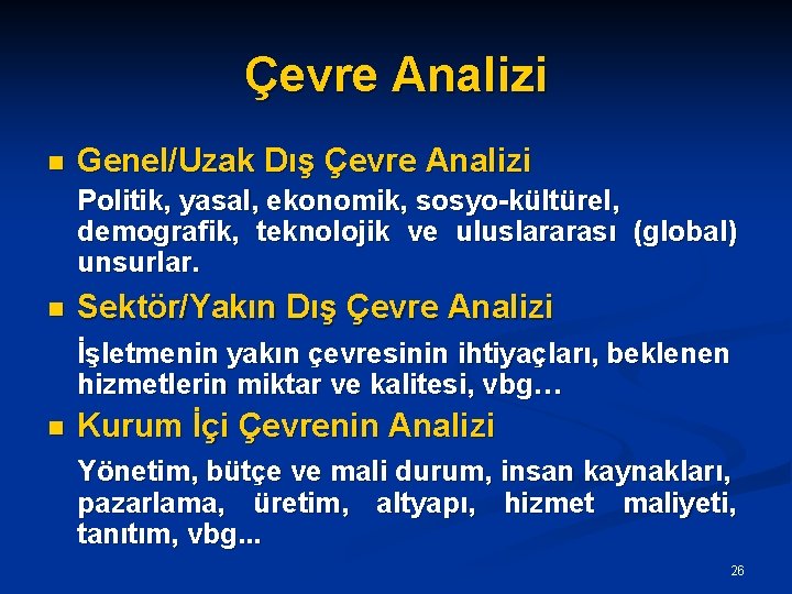 Çevre Analizi n Genel/Uzak Dış Çevre Analizi Politik, yasal, ekonomik, sosyo-kültürel, demografik, teknolojik ve