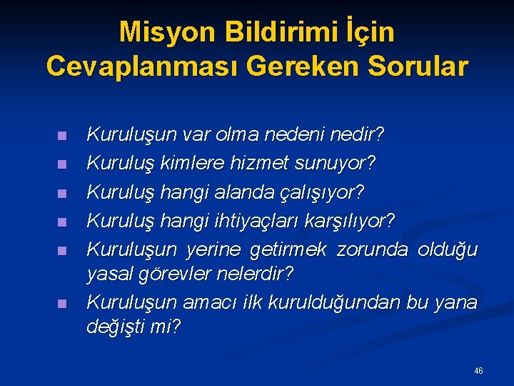 Misyon Bildirimi İçin Cevaplanması Gereken Sorular n n n Kuruluşun var olma nedeni nedir?