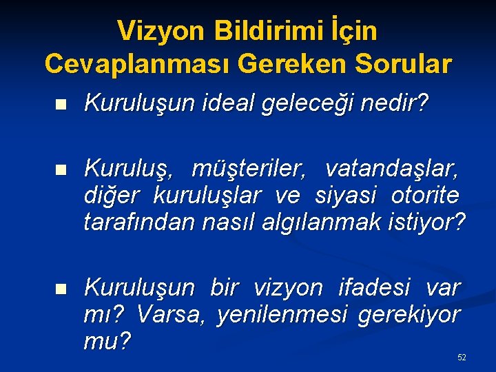 Vizyon Bildirimi İçin Cevaplanması Gereken Sorular n Kuruluşun ideal geleceği nedir? n Kuruluş, müşteriler,