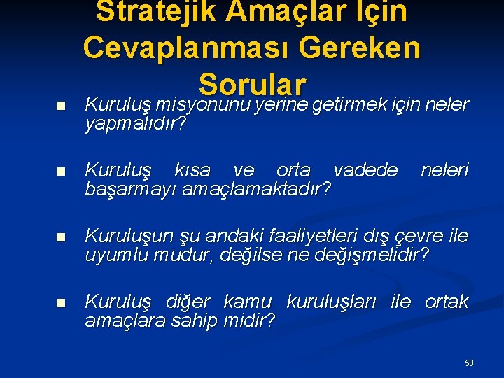 n Stratejik Amaçlar İçin Cevaplanması Gereken Sorular Kuruluş misyonunu yerine getirmek için neler yapmalıdır?