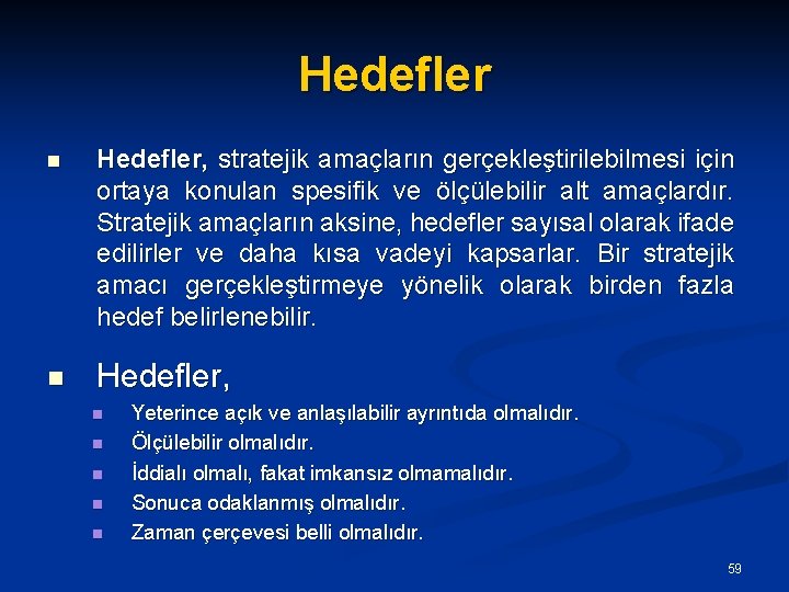 Hedefler n Hedefler, stratejik amaçların gerçekleştirilebilmesi için ortaya konulan spesifik ve ölçülebilir alt amaçlardır.