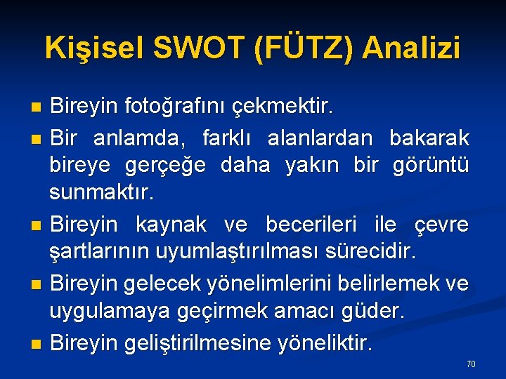 Kişisel SWOT (FÜTZ) Analizi Bireyin fotoğrafını çekmektir. n Bir anlamda, farklı alanlardan bakarak bireye