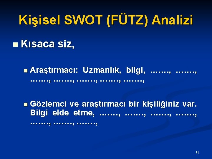Kişisel SWOT (FÜTZ) Analizi n Kısaca siz, n Araştırmacı: Uzmanlık, bilgi, ……. , n