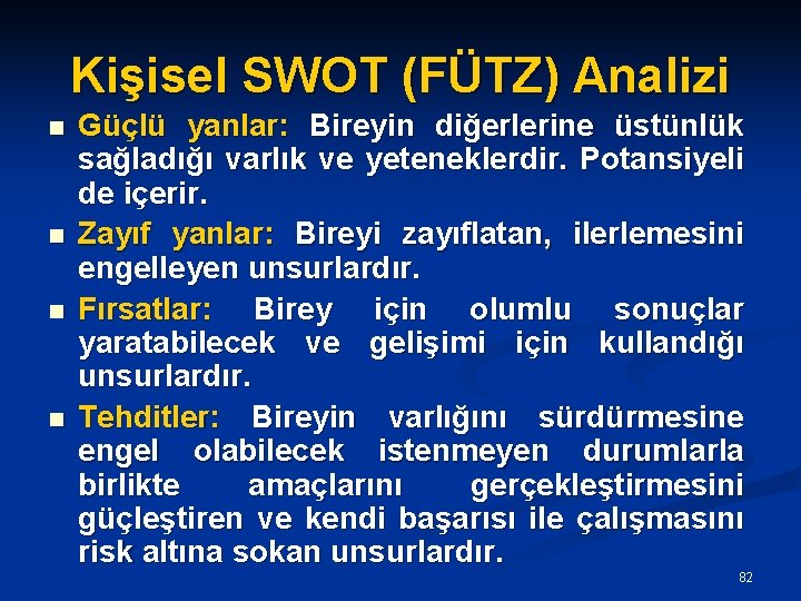 Kişisel SWOT (FÜTZ) Analizi n n Güçlü yanlar: Bireyin diğerlerine üstünlük sağladığı varlık ve