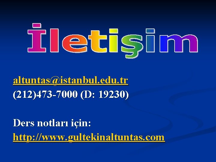 altuntas@istanbul. edu. tr (212)473 -7000 (D: 19230) Ders notları için: http: //www. gultekinaltuntas. com