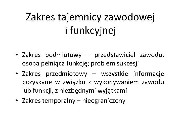 Zakres tajemnicy zawodowej i funkcyjnej • Zakres podmiotowy – przedstawiciel zawodu, osoba pełniąca funkcję;