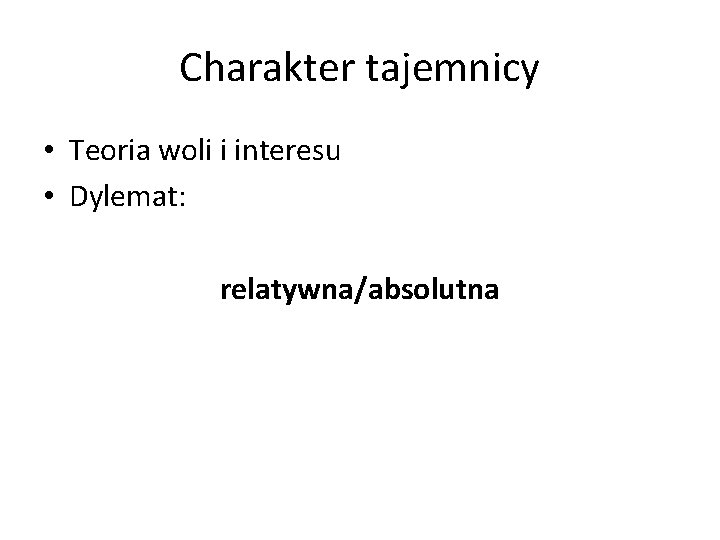 Charakter tajemnicy • Teoria woli i interesu • Dylemat: relatywna/absolutna 