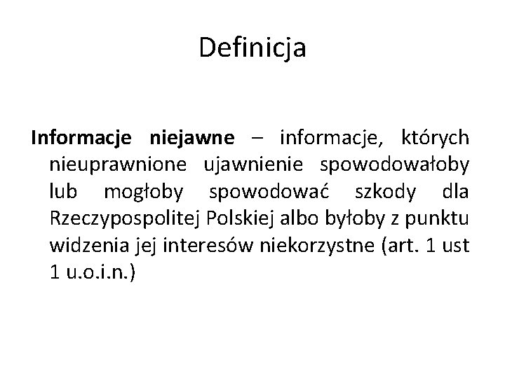 Definicja Informacje niejawne – informacje, których nieuprawnione ujawnienie spowodowałoby lub mogłoby spowodować szkody dla