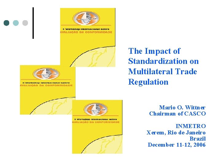 The Impact of Standardization on Multilateral Trade Regulation Mario O. Wittner Chairman of CASCO The Impact of Standardization on Multilateral Trade Regulation Mario O. Wittner Chairman of CASCO