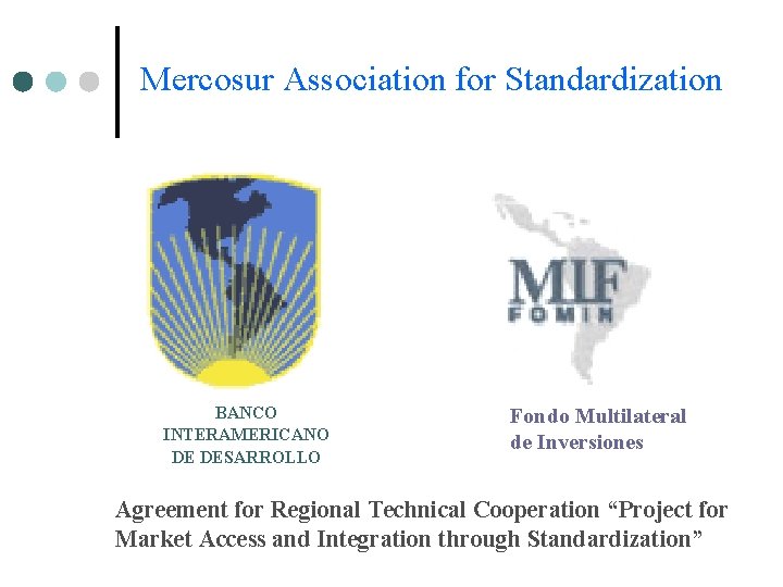 Mercosur Association for Standardization BANCO INTERAMERICANO DE DESARROLLO Fondo Multilateral de Inversiones Agreement for Mercosur Association for Standardization BANCO INTERAMERICANO DE DESARROLLO Fondo Multilateral de Inversiones Agreement for