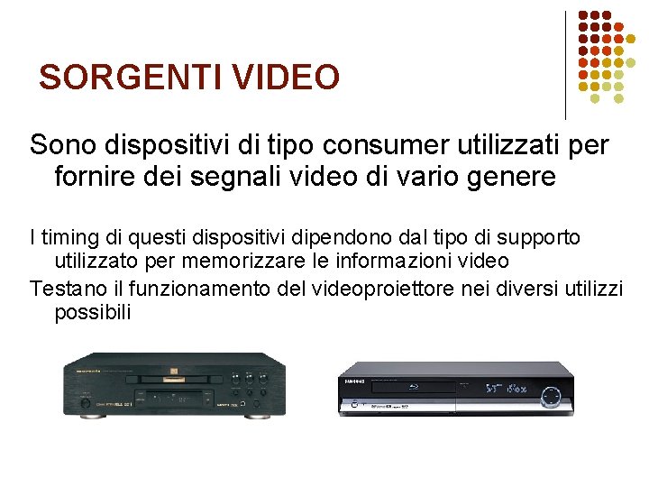 SORGENTI VIDEO Sono dispositivi di tipo consumer utilizzati per fornire dei segnali video di