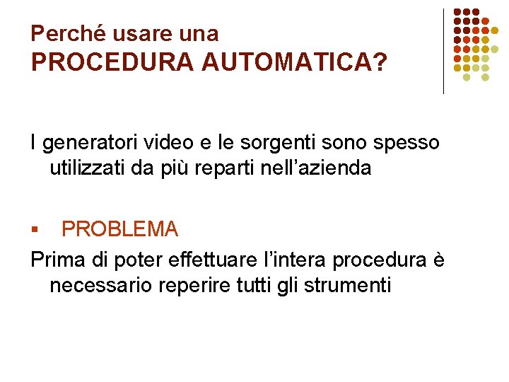 Perché usare una PROCEDURA AUTOMATICA? I generatori video e le sorgenti sono spesso utilizzati