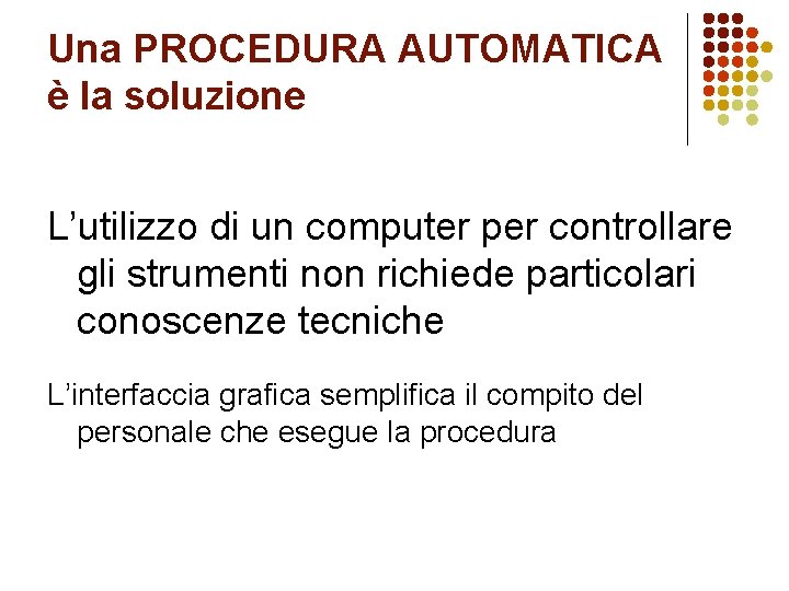 Una PROCEDURA AUTOMATICA è la soluzione L’utilizzo di un computer per controllare gli strumenti