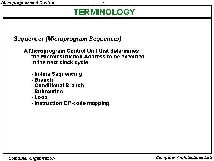 Microprogrammed Control 4 TERMINOLOGY Sequencer (Microprogram Sequencer) A Microprogram Control Unit that determines the