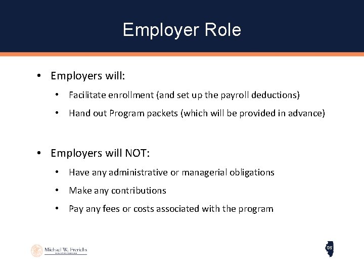 Employer Role • Employers will: • Facilitate enrollment (and set up the payroll deductions)