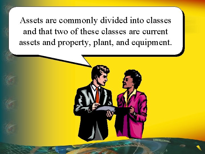 Assets are commonly divided into classes and that two of these classes are current