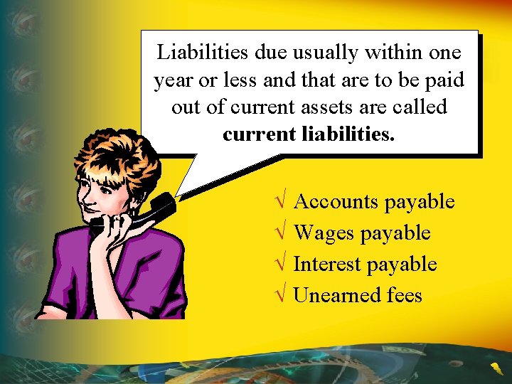 Liabilities due usually within one year or less and that are to be paid