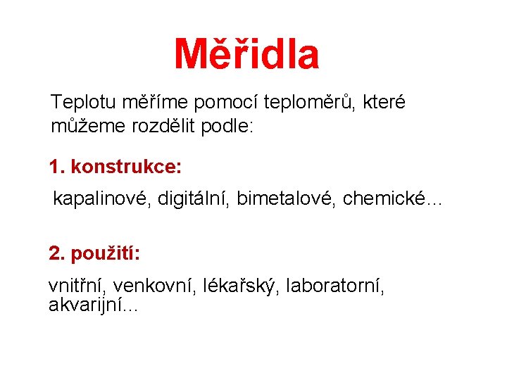 Měřidla Teplotu měříme pomocí teploměrů, které můžeme rozdělit podle: 1. konstrukce: kapalinové, digitální, bimetalové,