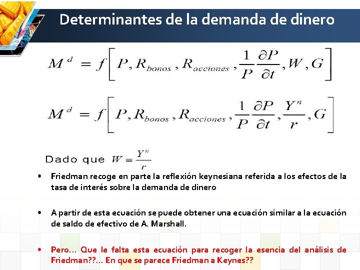 Determinantes de la demanda de dinero • Friedman recoge en parte la reflexión keynesiana