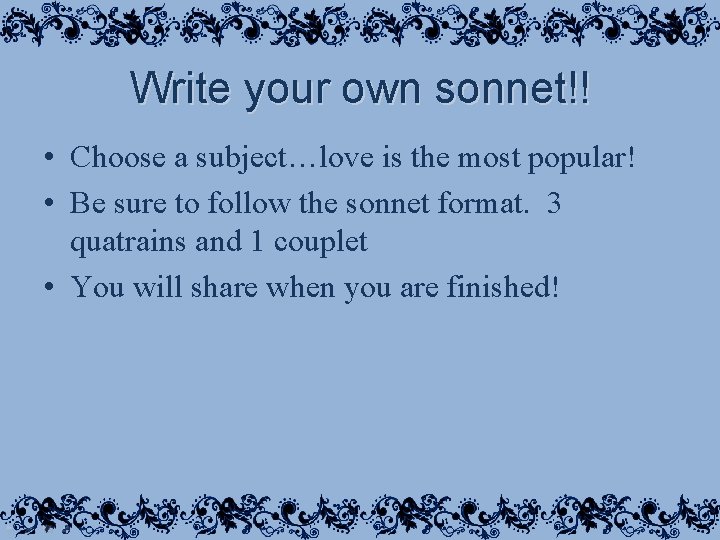 Write your own sonnet!! • Choose a subject…love is the most popular! • Be