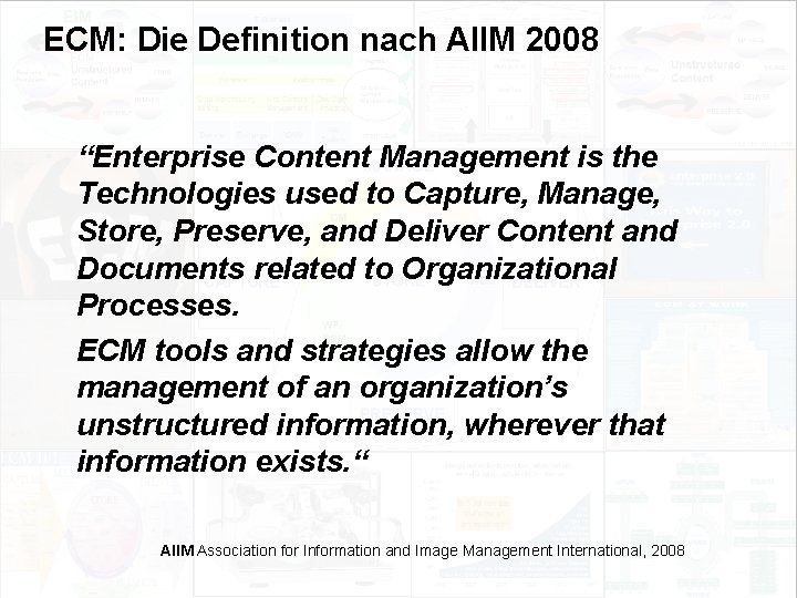 ECM: Die Definition nach AIIM 2008 “Enterprise Content Management is the Technologies used to