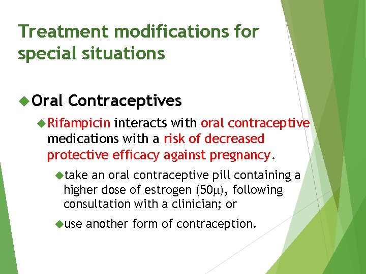 Treatment modifications for special situations Oral Contraceptives Rifampicin interacts with oral contraceptive medications with