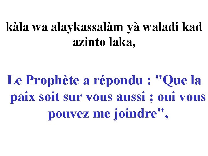 kàla wa alaykassalàm yà waladi kad azinto laka, Le Prophète a répondu : "Que