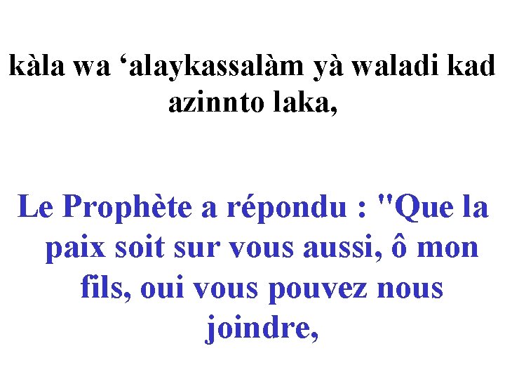 kàla wa ‘alaykassalàm yà waladi kad azinnto laka, Le Prophète a répondu : "Que