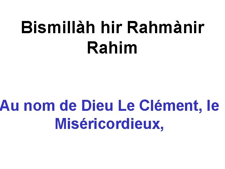 Bismillàh hir Rahmànir Rahim Au nom de Dieu Le Clément, le Miséricordieux, 